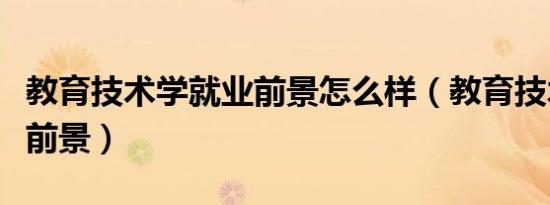 教育技术学就业前景怎么样（教育技术学就业前景）