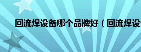 回流焊设备哪个品牌好（回流焊设备）