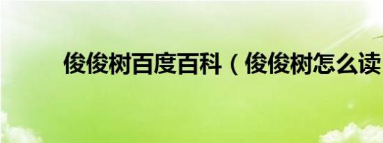 俊俊树百度百科（俊俊树怎么读）