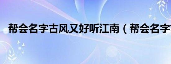 帮会名字古风又好听江南（帮会名字古风）