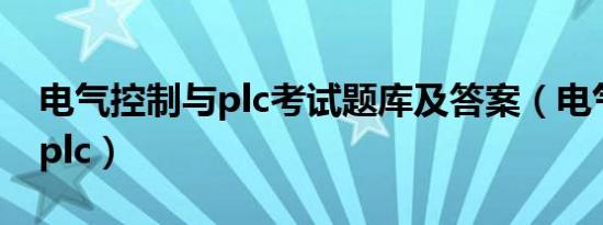 电气控制与plc考试题库及答案（电气控制与plc）