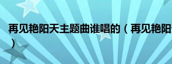 再见艳阳天主题曲谁唱的（再见艳阳天主题曲）