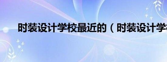 时装设计学校最近的（时装设计学校）