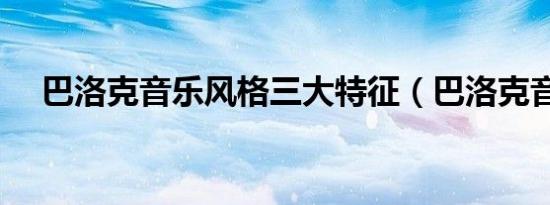 巴洛克音乐风格三大特征（巴洛克音乐）