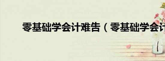 零基础学会计难吿（零基础学会计）