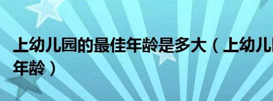 上幼儿园的最佳年龄是多大（上幼儿园的最佳年龄）