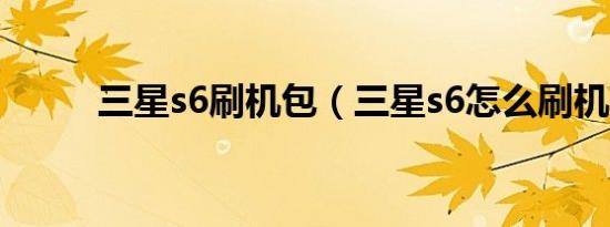 三星s6刷机包（三星s6怎么刷机）