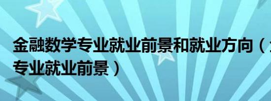 金融数学专业就业前景和就业方向（金融数学专业就业前景）