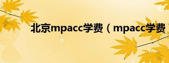 北京mpacc学费（mpacc学费）