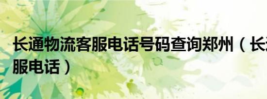 长通物流客服电话号码查询郑州（长通物流客服电话）