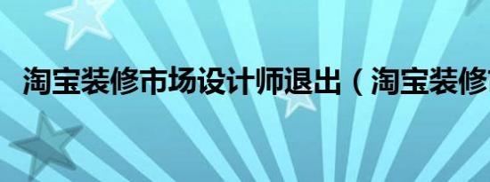 淘宝装修市场设计师退出（淘宝装修市场）