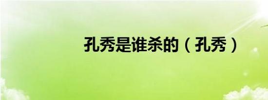 孔秀是谁杀的（孔秀）
