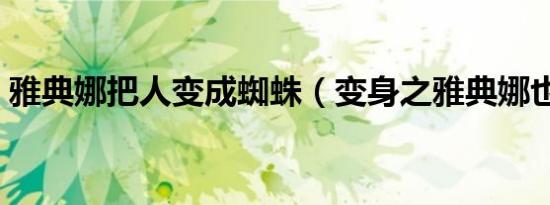 雅典娜把人变成蜘蛛（变身之雅典娜也邪恶）