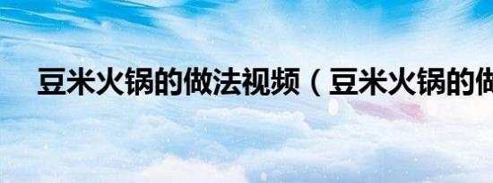 豆米火锅的做法视频（豆米火锅的做法）