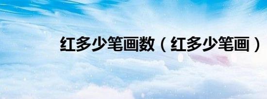 红多少笔画数（红多少笔画）