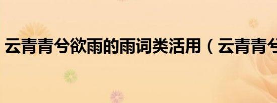 云青青兮欲雨的雨词类活用（云青青兮欲雨）