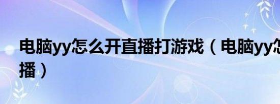 电脑yy怎么开直播打游戏（电脑yy怎么开直播）