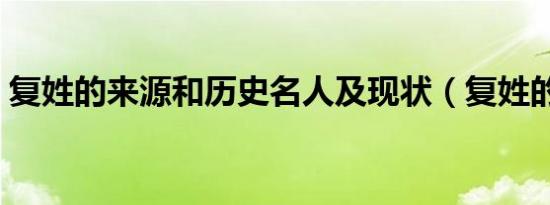 复姓的来源和历史名人及现状（复姓的来源）