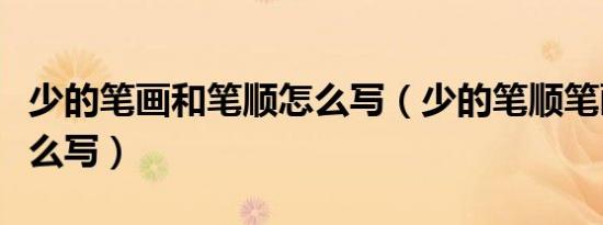 少的笔画和笔顺怎么写（少的笔顺笔画顺序怎么写）