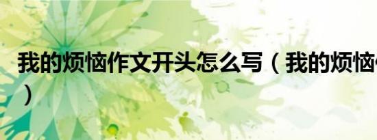 我的烦恼作文开头怎么写（我的烦恼作文开头）