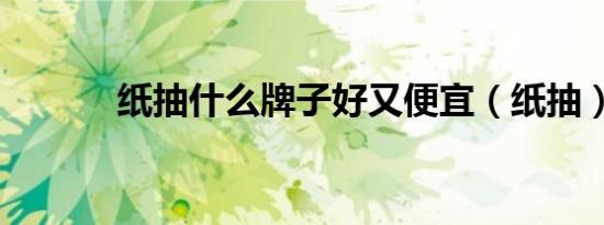 纸抽什么牌子好又便宜（纸抽）