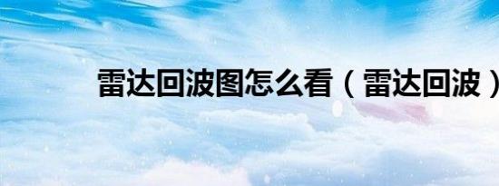 雷达回波图怎么看（雷达回波）