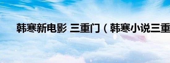 韩寒新电影 三重门（韩寒小说三重门）