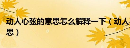 动人心弦的意思怎么解释一下（动人心弦的意思）