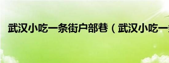 武汉小吃一条街户部巷（武汉小吃一条街）