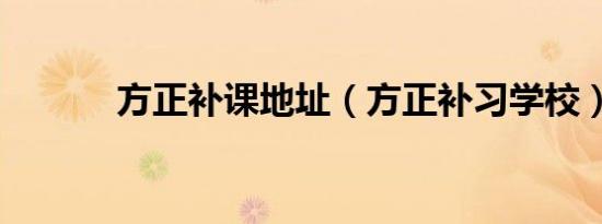 方正补课地址（方正补习学校）