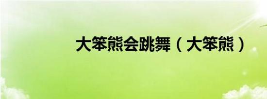 大笨熊会跳舞（大笨熊）