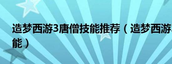 造梦西游3唐僧技能推荐（造梦西游3唐僧技能）