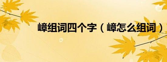 嶂组词四个字（嶂怎么组词）