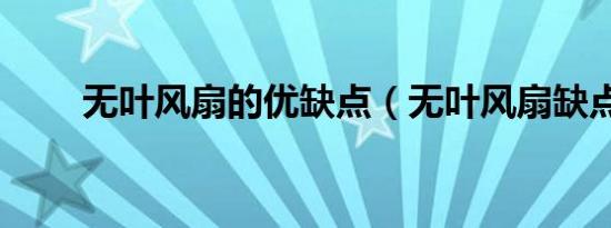 无叶风扇的优缺点（无叶风扇缺点）