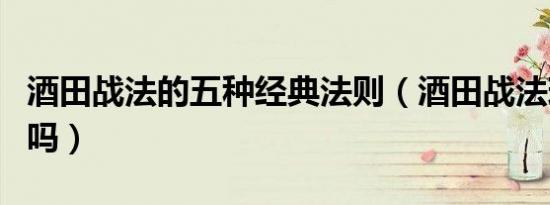 酒田战法的五种经典法则（酒田战法现在有用吗）