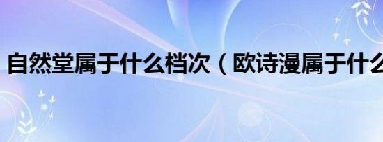 自然堂属于什么档次（欧诗漫属于什么档次）