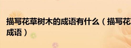 描写花草树木的成语有什么（描写花草树木的成语）