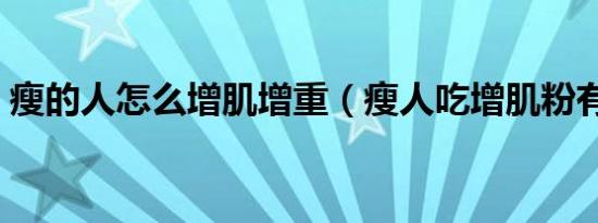 瘦的人怎么增肌增重（瘦人吃增肌粉有用吗）