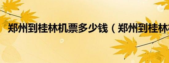 郑州到桂林机票多少钱（郑州到桂林机票）