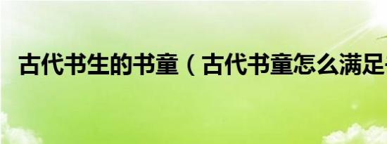 古代书生的书童（古代书童怎么满足书生）