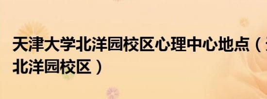 天津大学北洋园校区心理中心地点（天津大学北洋园校区）