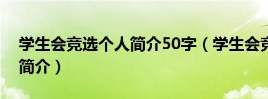 学生会竞选个人简介50字（学生会竞选个人简介）