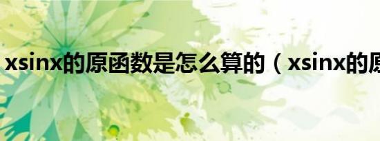 xsinx的原函数是怎么算的（xsinx的原函数）
