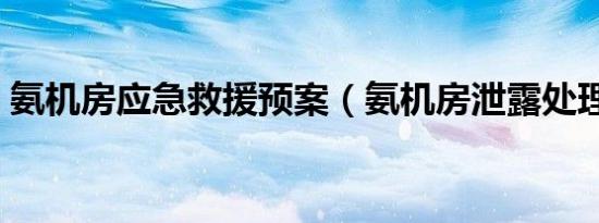 氨机房应急救援预案（氨机房泄露处理方法）