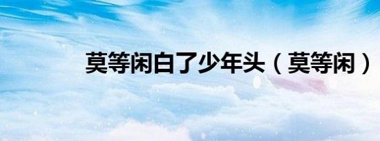 莫等闲白了少年头（莫等闲）