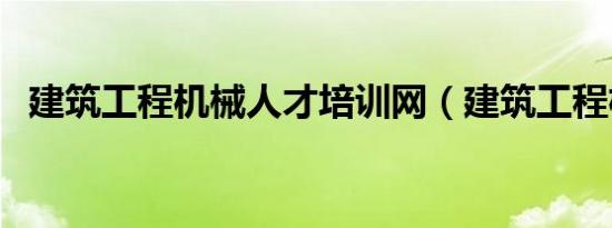 建筑工程机械人才培训网（建筑工程机械）