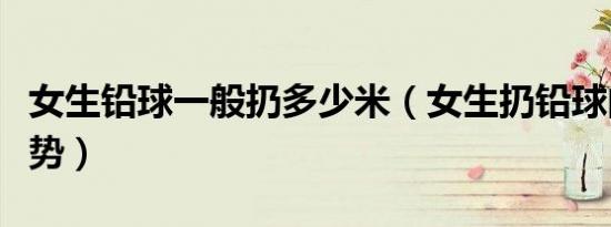 女生铅球一般扔多少米（女生扔铅球的正确姿势）