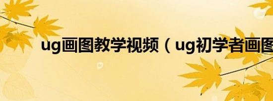 ug画图教学视频（ug初学者画图）
