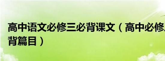 高中语文必修三必背课文（高中必修三语文必背篇目）