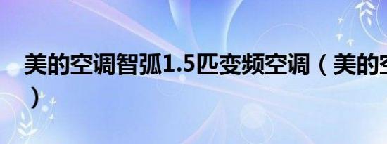美的空调智弧1.5匹变频空调（美的空调智弧）